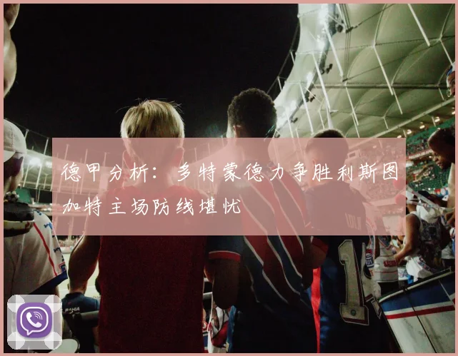 德甲分析：多特蒙德力争胜利斯图加特主场防线堪忧